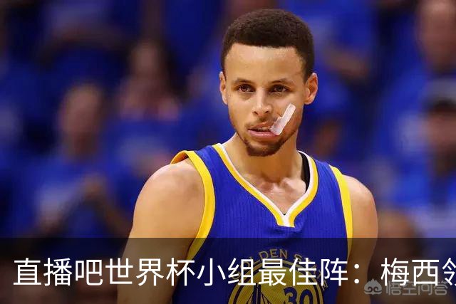 直播吧世界杯小组最佳阵：梅西领衔，姆巴佩 登贝莱 沃齐尼亚入选